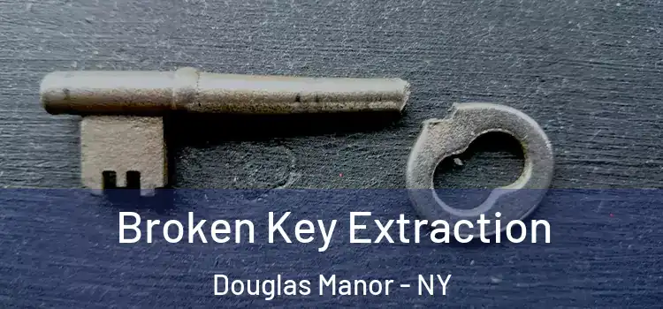  Broken Key Extraction Douglas Manor - NY
