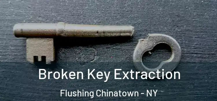Broken Key Extraction Flushing Chinatown - NY