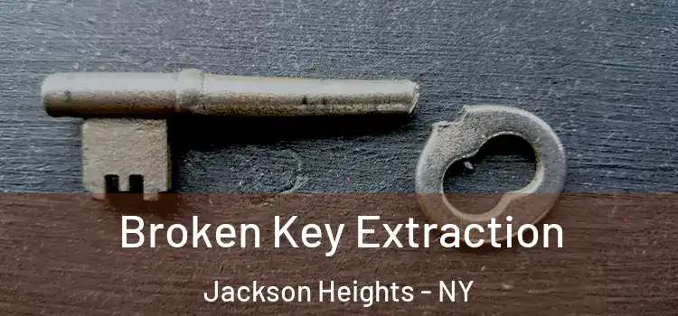 Broken Key Extraction Jackson Heights - NY