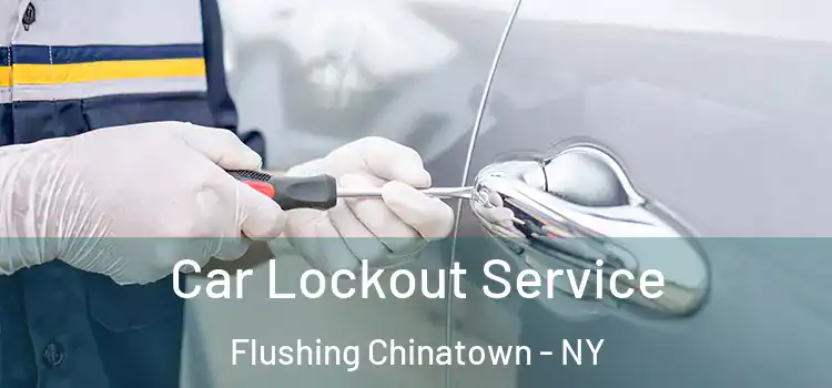 Car Lockout Service Flushing Chinatown - NY