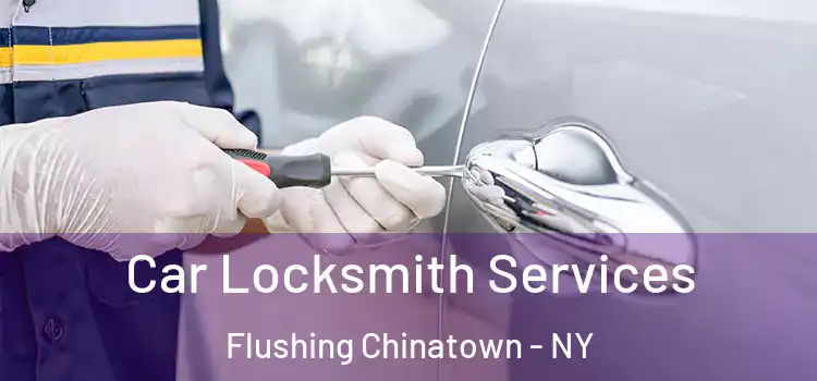 Car Locksmith Services Flushing Chinatown - NY