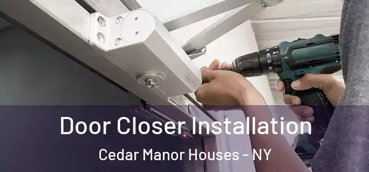 Door Closer Installation Cedar Manor Houses - NY