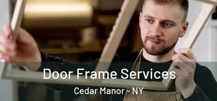 Door Frame Services Cedar Manor - NY