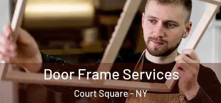 Door Frame Services Court Square - NY