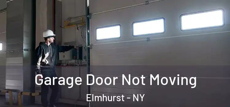  Garage Door Not Moving Elmhurst - NY