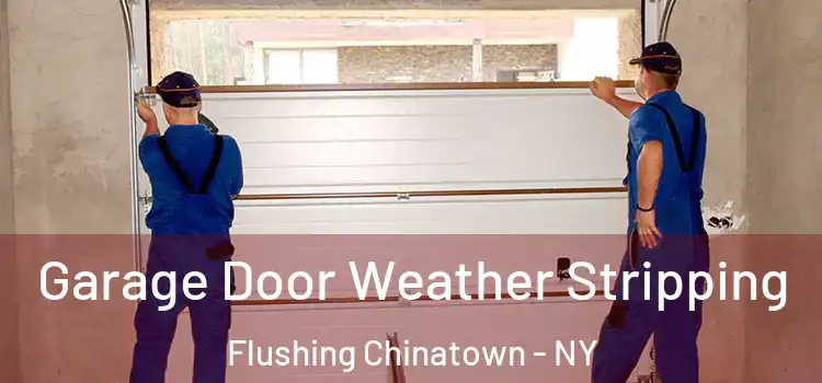 Garage Door Weather Stripping Flushing Chinatown - NY