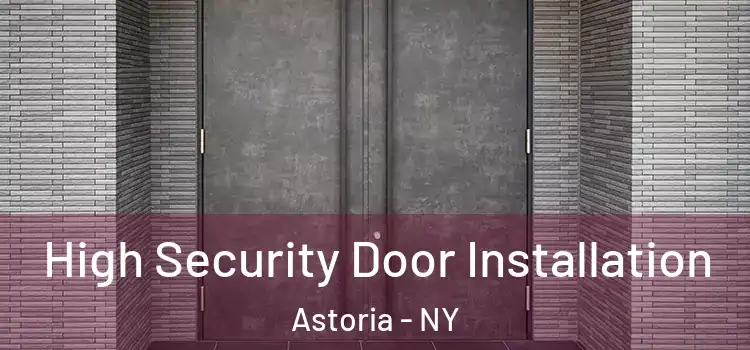 High Security Door Installation Astoria - NY