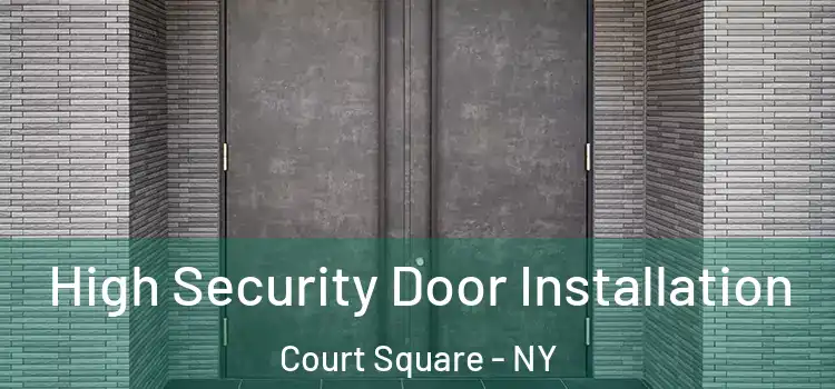 High Security Door Installation Court Square - NY