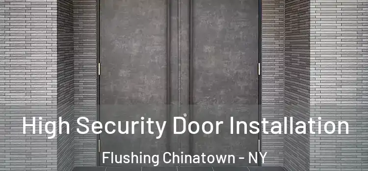 High Security Door Installation Flushing Chinatown - NY