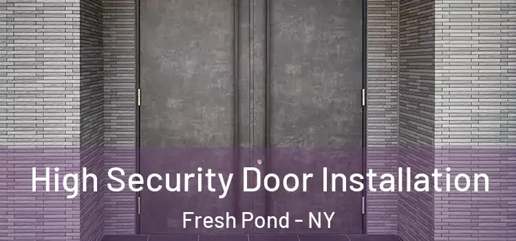  High Security Door Installation Fresh Pond - NY