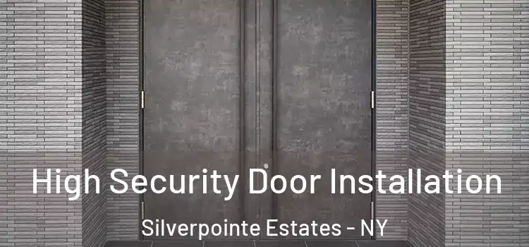 High Security Door Installation Silverpointe Estates - NY