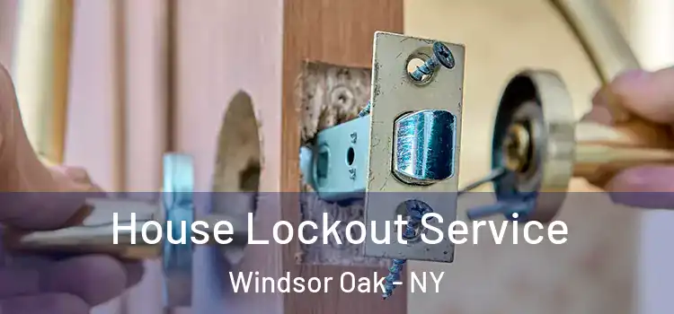  House Lockout Service Windsor Oak - NY