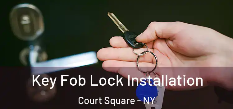 Key Fob Lock Installation Court Square - NY