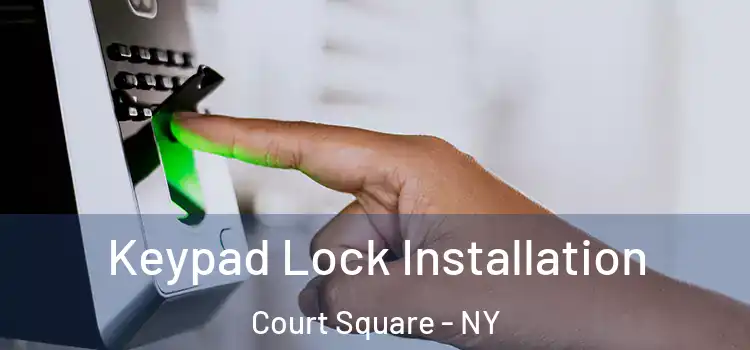 Keypad Lock Installation Court Square - NY