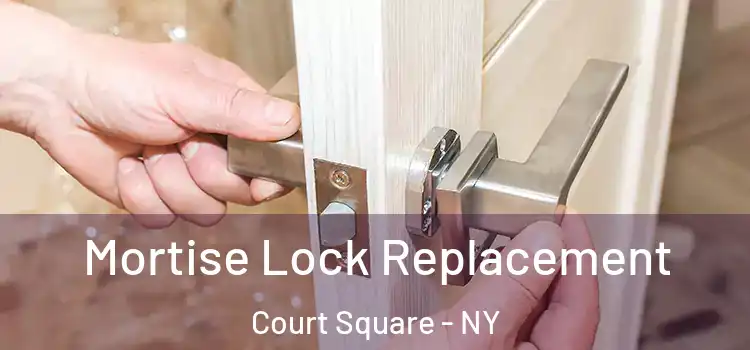 Mortise Lock Replacement Court Square - NY