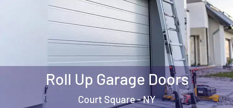  Roll Up Garage Doors Court Square - NY