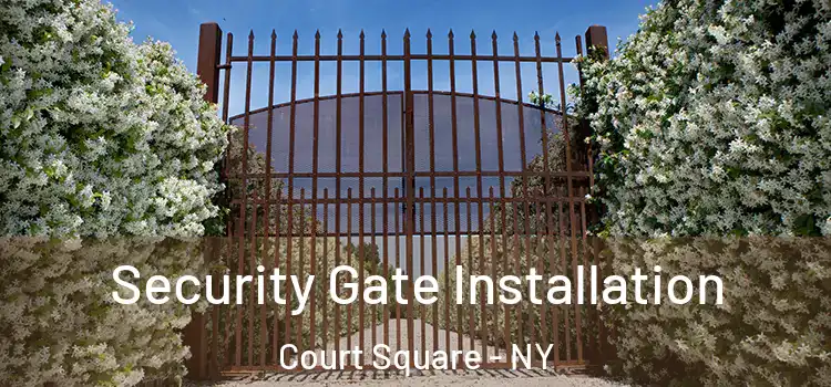 Security Gate Installation Court Square - NY